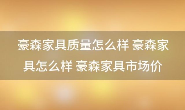 豪森家具质量怎么样 豪森家具市场价格