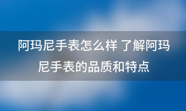 阿玛尼手表怎么样 了解阿玛尼手表的品质和特点