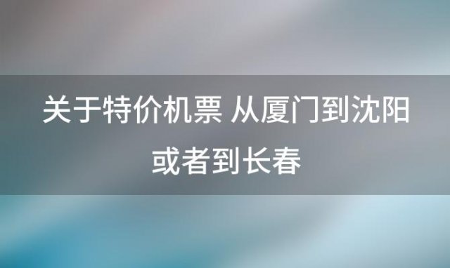 关于特价机票 从厦门到沈阳或者到长春