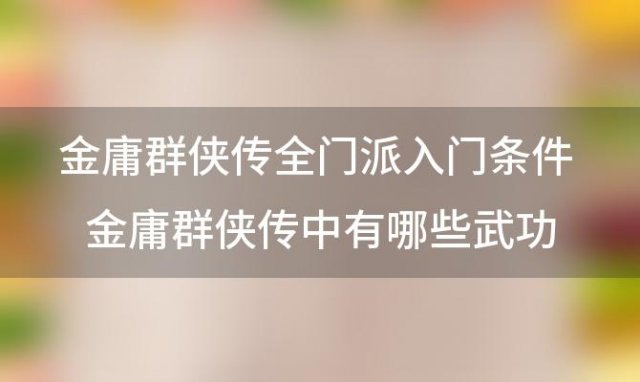 金庸群侠传——全门派入门条件 金庸群侠传中有哪些武功