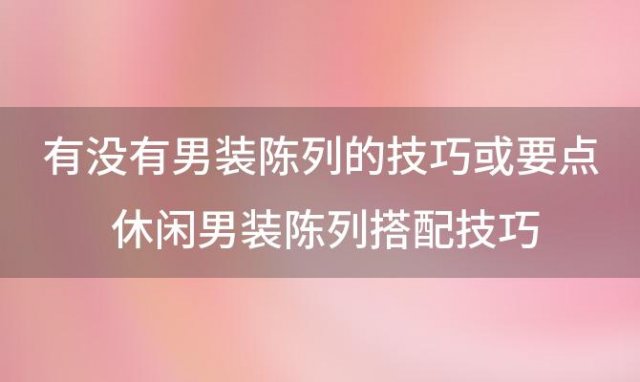 有没有男装陈列的技巧或要点 休闲男装陈列搭配技巧