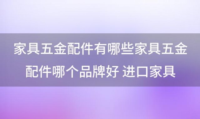 家具五金配件有哪些 家具五金配件哪个品牌好