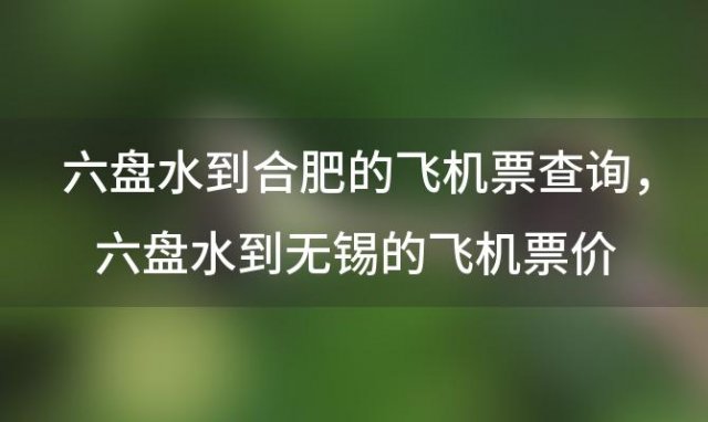 六盘水到合肥的飞机票查询，六盘水到无锡的飞机票价