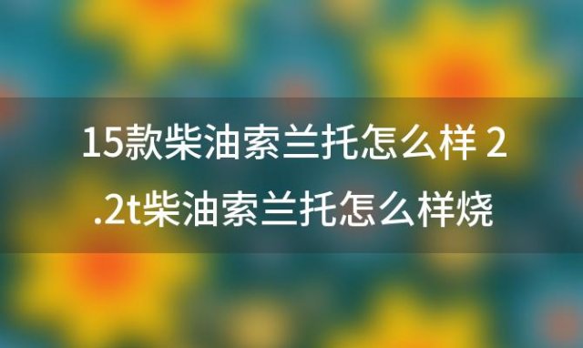 15款柴油索兰托怎么样 2.2t柴油索兰托怎么样烧机油吗