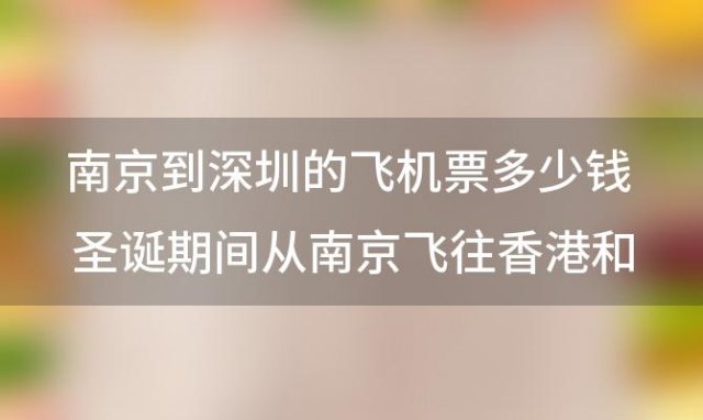 南京到深圳的飞机票多少钱 圣诞期间从南京飞往香港和飞往深圳的往返