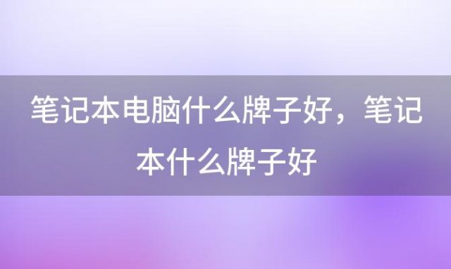 笔记本电脑什么牌子好，笔记本什么牌子好