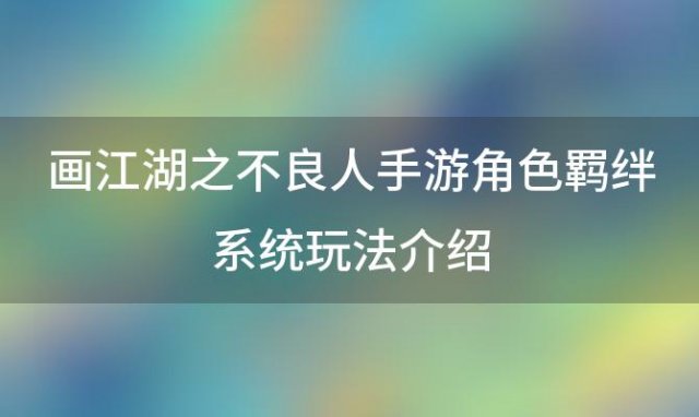 画江湖之不良人手游角色羁绊系统玩法介绍