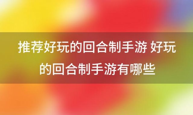 推荐好玩的回合制手游 好玩的回合制手游有哪些