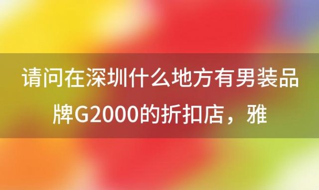 请问在深圳什么地方有男装品牌G2000的折扣店，雅戈尔男装电商怎么样