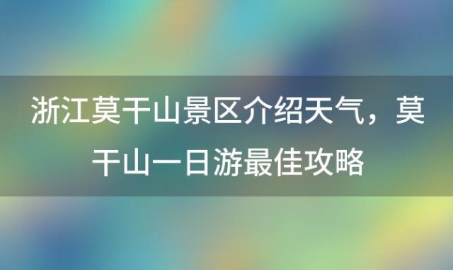 浙江莫干山景区介绍天气，莫干山一日游最佳攻略