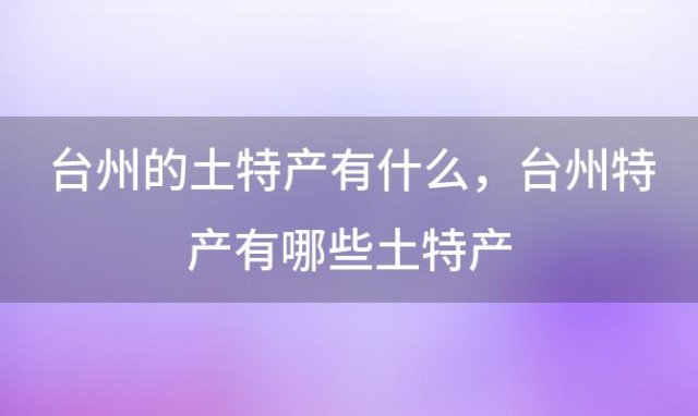 台州的土特产有什么，台州特产有哪些土特产