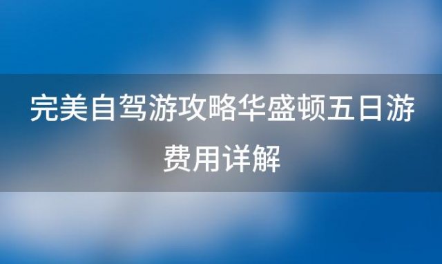 完美自驾游攻略华盛顿五日游费用详解