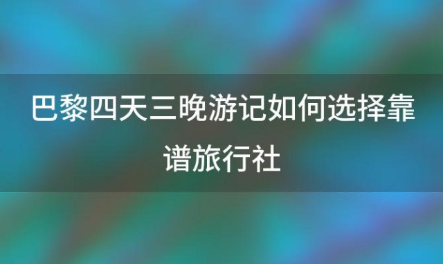 巴黎四天三晚游记如何选择靠谱旅行社