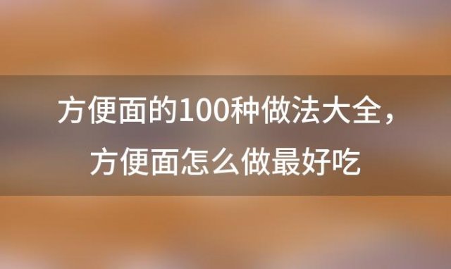 方便面的100种做法大全，方便面怎么做最好吃