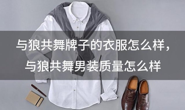 与狼共舞牌子的衣服怎么样 与狼共舞男装质量怎么样