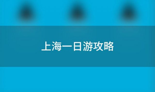 上海一日游攻略「上海一日游最佳路线推荐和攻略」