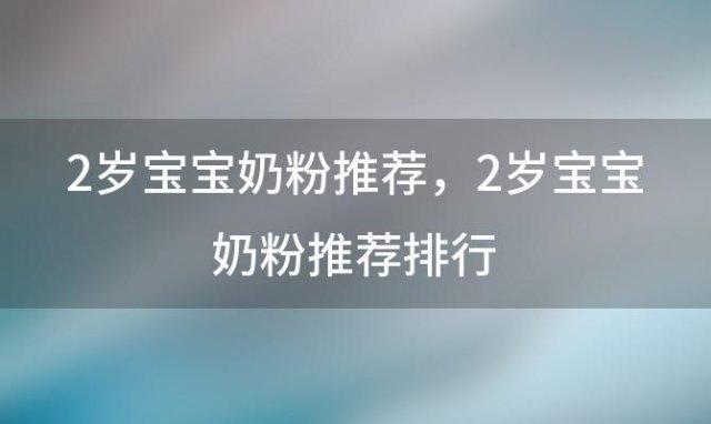 2岁宝宝奶粉推荐 2岁宝宝奶粉推荐排行