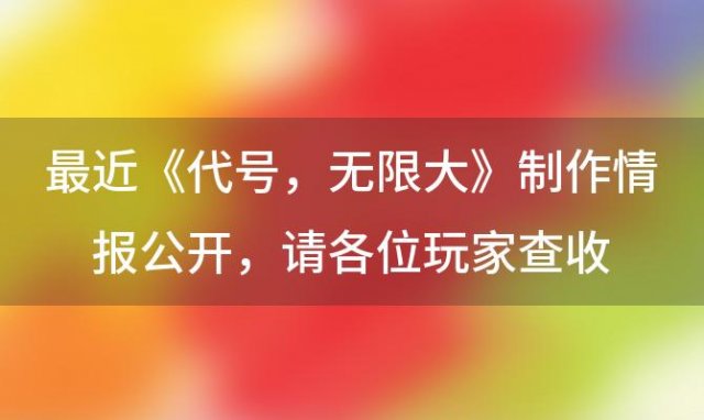 《代号：无限大》制作情报公开：请各位玩家查收