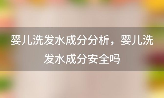 婴儿洗发水成分分析，婴儿洗发水成分安全吗