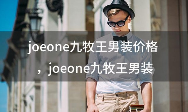 joeone九牧王男装价格？joeone九牧王男装价格风衣