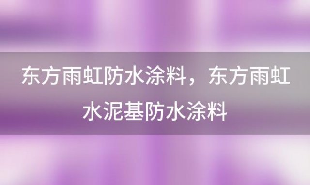 东方雨虹防水涂料，东方雨虹水泥基防水涂料