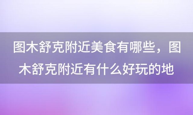 图木舒克附近美食有哪些，图木舒克附近有什么好玩的地方