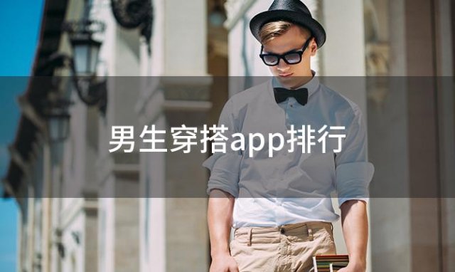 男生穿搭app排行「时尚男装搭配软件」