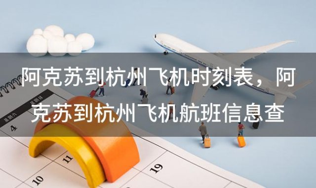 阿克苏到杭州飞机时刻表 阿克苏到杭州飞机航班信息查询