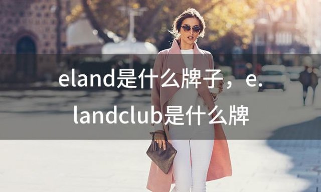 eland是什么牌子，e.landclub是什么牌子