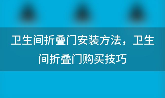 卫生间折叠门安装方法，卫生间折叠门购买技巧