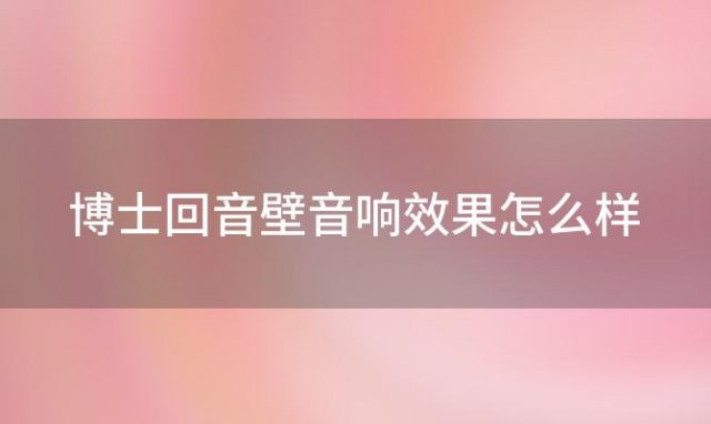 博士回音壁音响效果怎么样「回音壁音响效果怎么样好用吗」