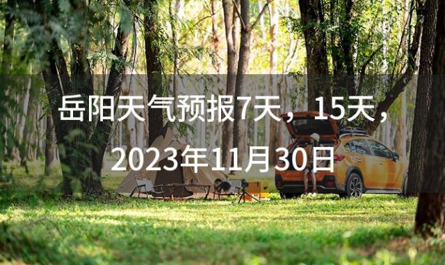 岳阳天气预报7天 15天 2023年11月30日