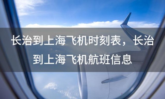 长治到上海飞机时刻表 长治到上海飞机航班信息