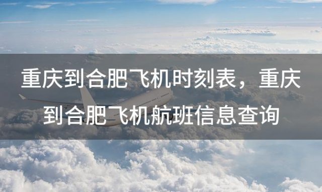 重庆到合肥飞机时刻表 重庆到合肥飞机航班信息查询