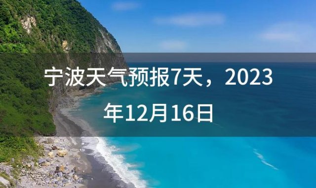 宁波天气预报7天，2023年12月16日