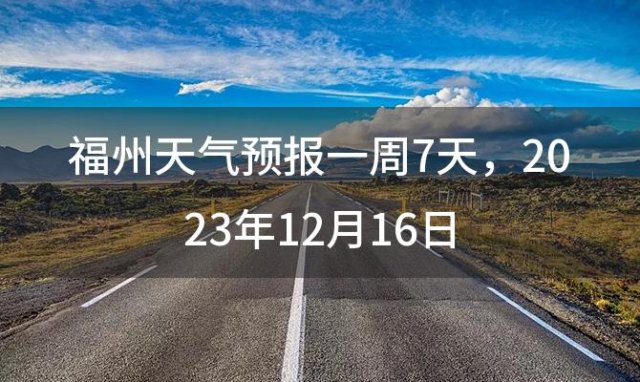 福州天气预报一周7天，2023年12月16日