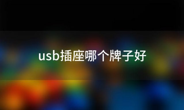 usb插座哪个牌子好(usb插座优缺点)