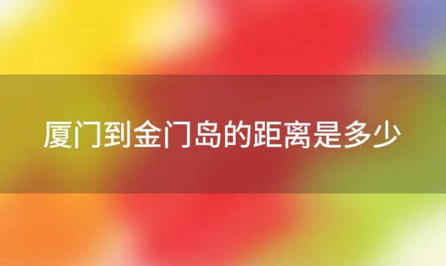 厦门到金门岛的距离是多少 厦门离金门有多少公里