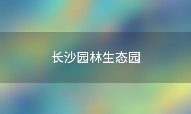 长沙园林生态园 长沙园林生态园12月