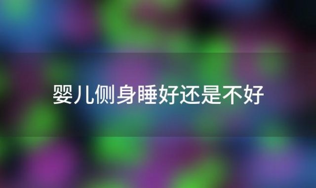 婴儿侧身睡好还是不好「婴儿会睡好还是不睡好」