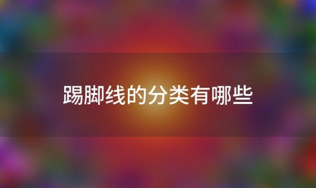 踢脚线的分类有哪些「踢脚线的分类」