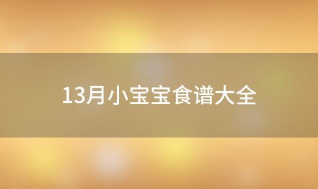 13月小宝宝食谱大全 十三个月的宝宝辅食时间怎么安排