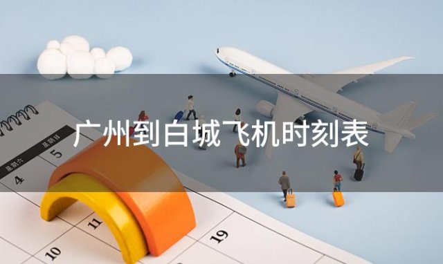 广州到白城飞机时刻表 广州到白城飞机航班信息查询