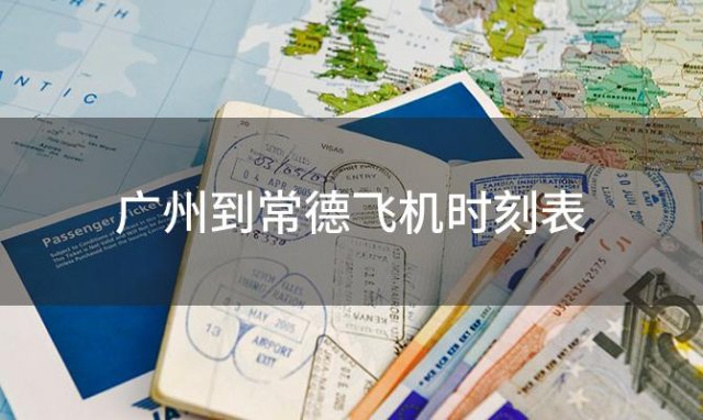 广州到常德飞机时刻表 广州到常德飞机航班信息查询