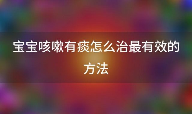 宝宝咳嗽有痰怎么治最有效的方法 宝宝咳嗽排痰的手法