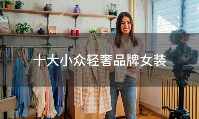 十大小众轻奢品牌女装 十大轻奢服装品牌