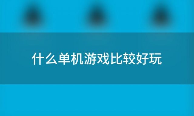 什么单机游戏比较好玩(有什么单机游戏比较好玩的)