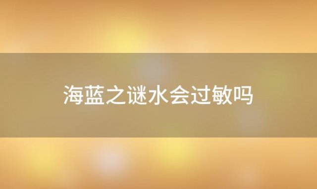 海蓝之谜水会过敏吗 海蓝之谜过敏了