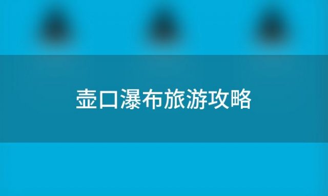 壶口瀑布旅游攻略「山西壶口瀑布旅游攻略自助游」