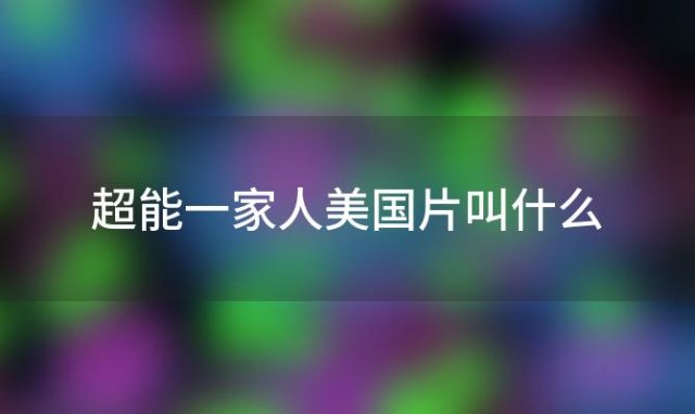 超能一家人美国片叫什么「超能一家人电影评分」